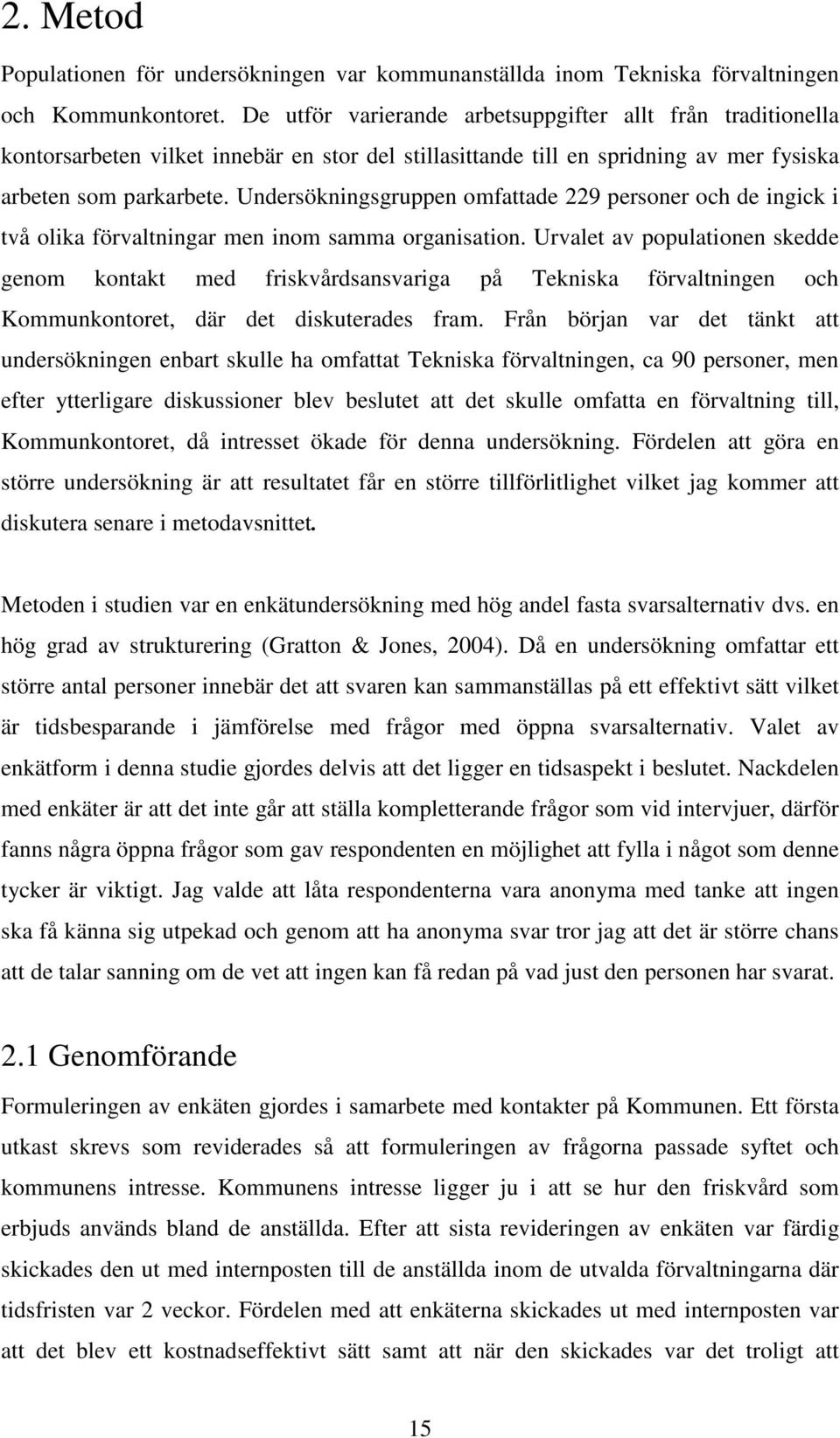 Undersökningsgruppen omfattade 229 personer och de ingick i två olika förvaltningar men inom samma organisation.