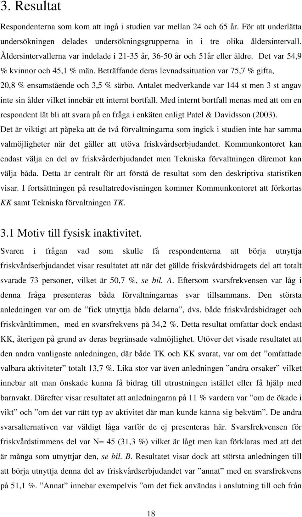 Beträffande deras levnadssituation var 75,7 % gifta, 20,8 % ensamstående och 3,5 % särbo. Antalet medverkande var 144 st men 3 st angav inte sin ålder vilket innebär ett internt bortfall.