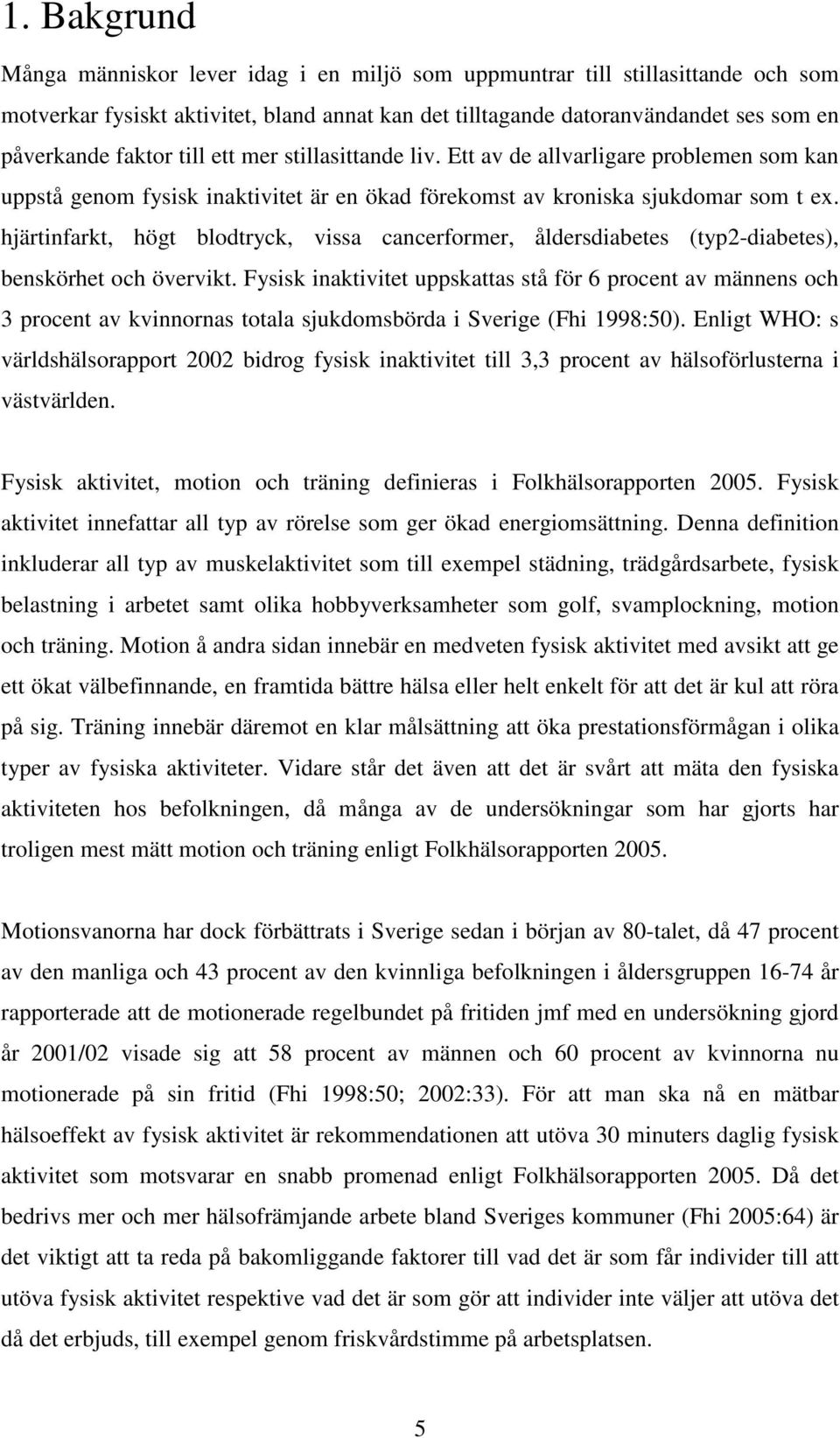 hjärtinfarkt, högt blodtryck, vissa cancerformer, åldersdiabetes (typ2-diabetes), benskörhet och övervikt.