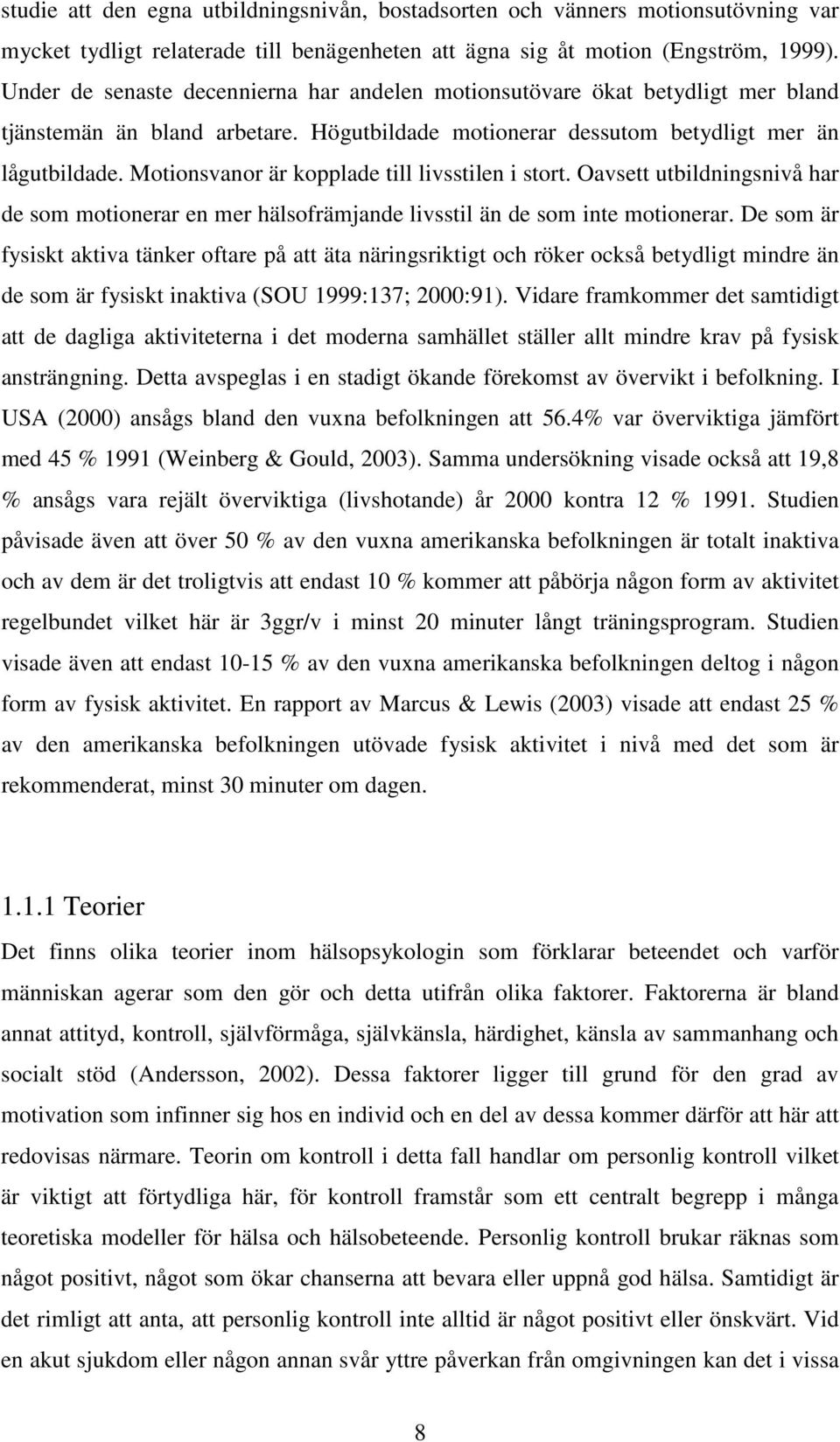 Motionsvanor är kopplade till livsstilen i stort. Oavsett utbildningsnivå har de som motionerar en mer hälsofrämjande livsstil än de som inte motionerar.