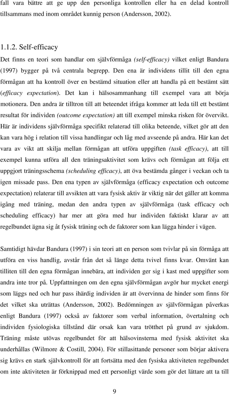 Den ena är individens tillit till den egna förmågan att ha kontroll över en bestämd situation eller att handla på ett bestämt sätt (efficacy expectation).