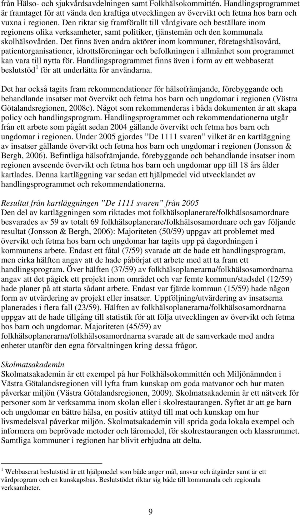 Det finns även andra aktörer inom kommuner, företagshälsovård, patientorganisationer, idrottsföreningar och befolkningen i allmänhet som programmet kan vara till nytta för.