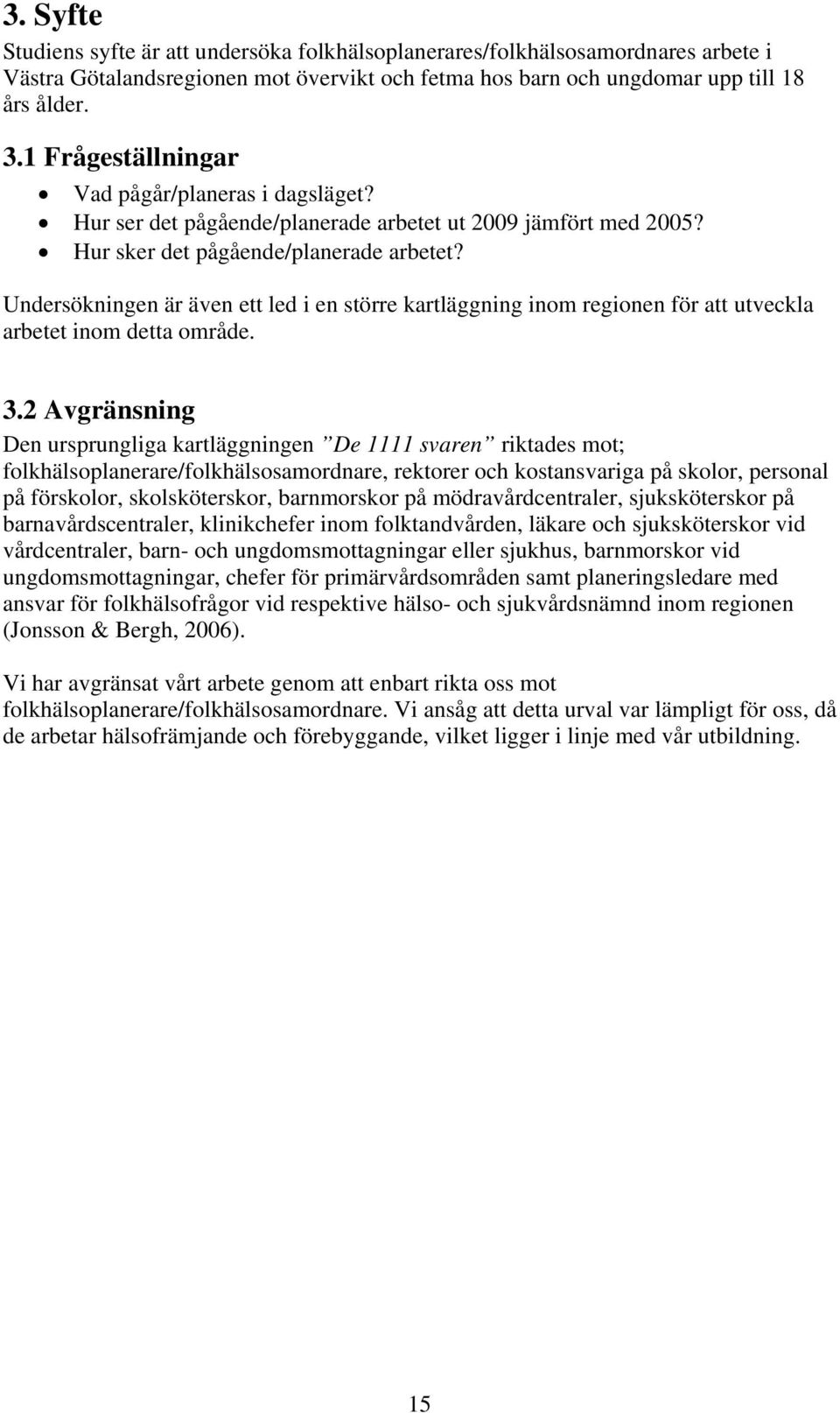 Undersökningen är även ett led i en större kartläggning inom regionen för att utveckla arbetet inom detta område. 3.