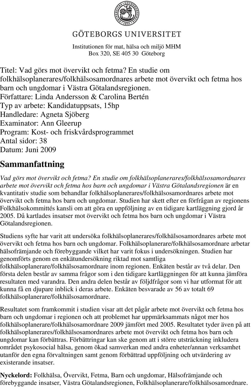 Författare: Linda Andersson & Carolina Bertén Typ av arbete: Kandidatuppsats, 15hp Handledare: Agneta Sjöberg Examinator: Ann Gleerup Program: Kost- och friskvårdsprogrammet Antal sidor: 38 Datum: