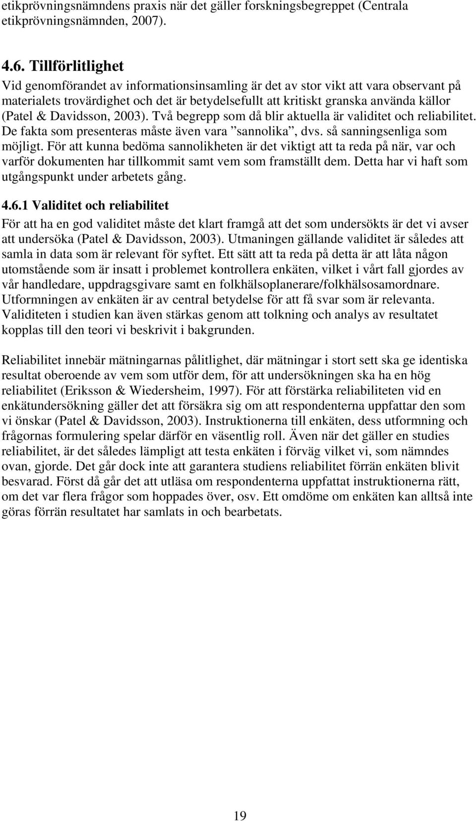 Davidsson, 2003). Två begrepp som då blir aktuella är validitet och reliabilitet. De fakta som presenteras måste även vara sannolika, dvs. så sanningsenliga som möjligt.