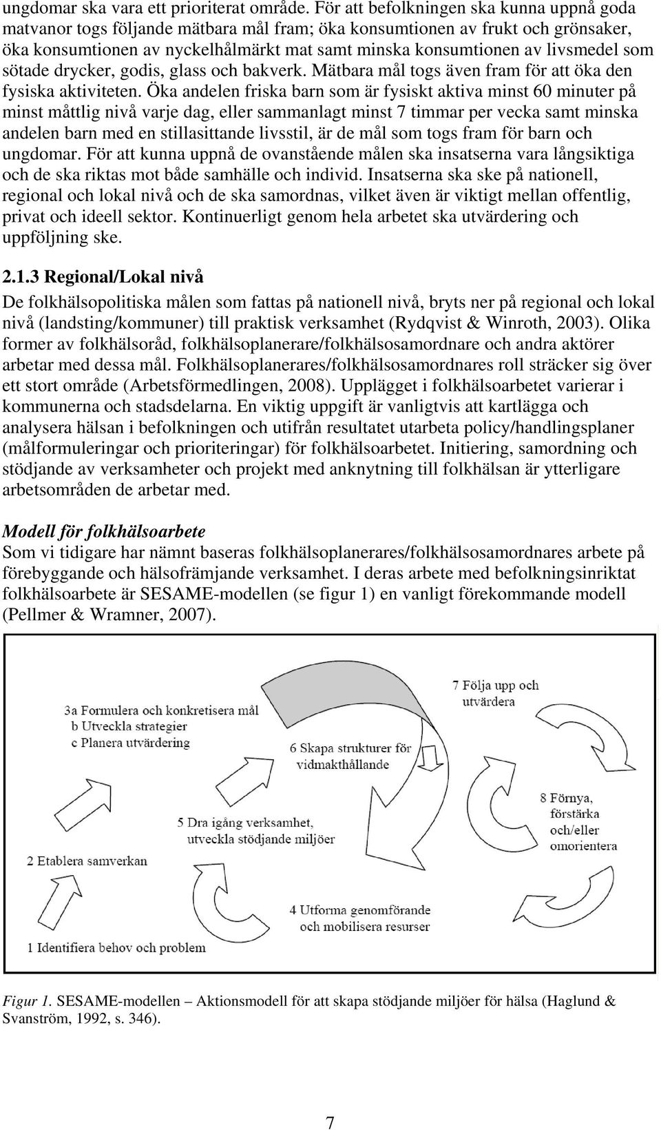 livsmedel som sötade drycker, godis, glass och bakverk. Mätbara mål togs även fram för att öka den fysiska aktiviteten.