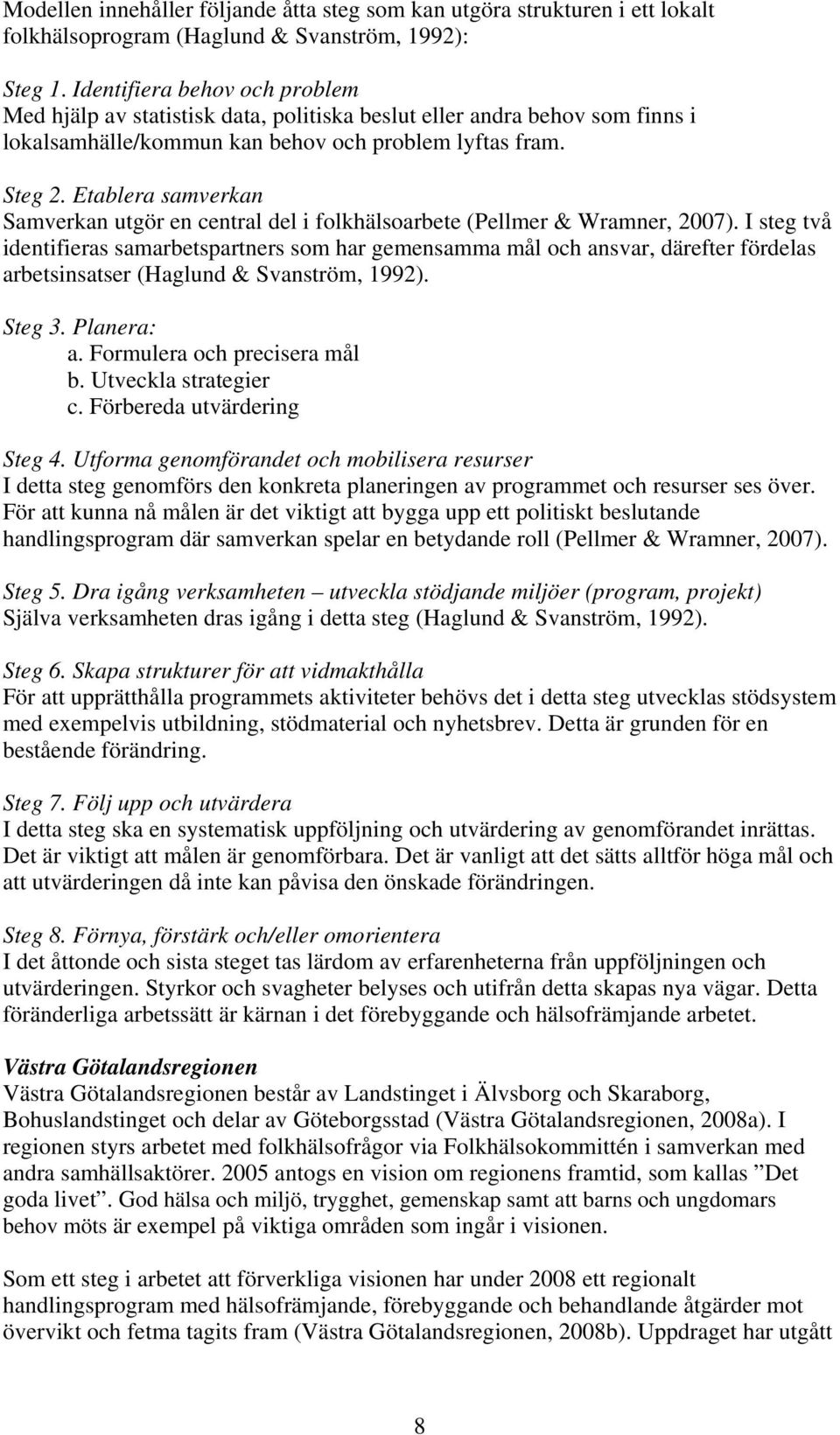 Etablera samverkan Samverkan utgör en central del i folkhälsoarbete (Pellmer & Wramner, 2007).