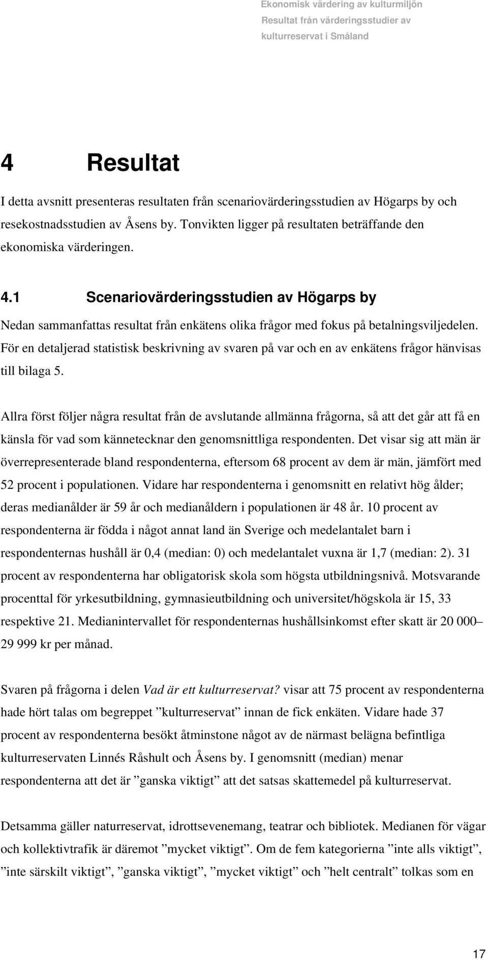 1 Scenariovärderingsstudien av Högarps by Nedan sammanfattas resultat från enkätens olika frågor med fokus på betalningsviljedelen.