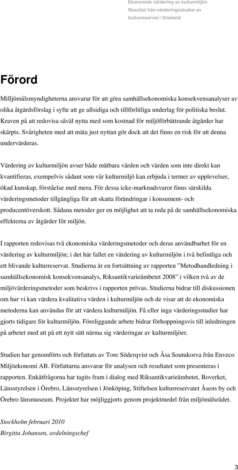 Värdering av kulturmiljön avser både mätbara värden och värden som inte direkt kan kvantifieras, exempelvis sådant som vår kulturmiljö kan erbjuda i termer av upplevelser, ökad kunskap, förståelse