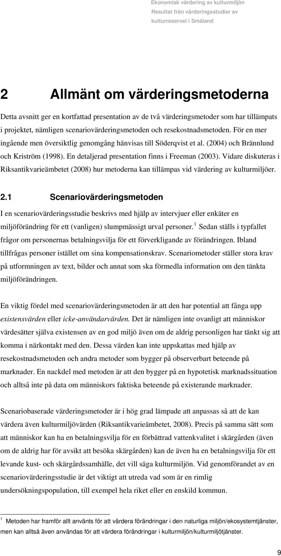 Vidare diskuteras i Riksantikvarieämbetet (2008) hur metoderna kan tillämpas vid värdering av kulturmiljöer. 2.