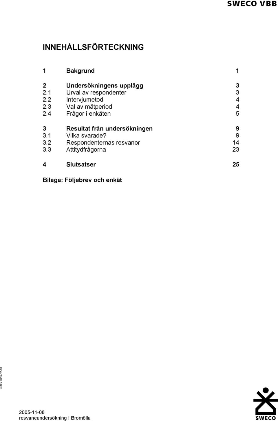 4 Frågor i enkäten 5 3 Resultat från undersökningen 9 3.1 Vilka svarade? 9 3.2 Respondenternas resvanor 14 3.