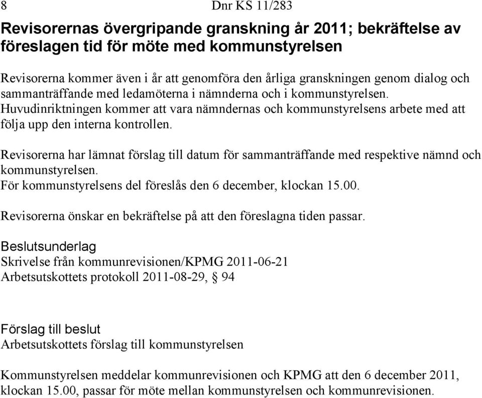 Revisorerna har lämnat förslag till datum för sammanträffande med respektive nämnd och kommunstyrelsen. För kommunstyrelsens del föreslås den 6 december, klockan 15.00.