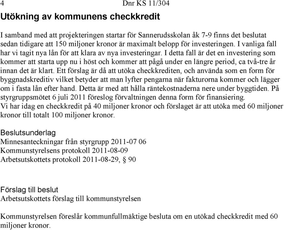 I detta fall är det en investering som kommer att starta upp nu i höst och kommer att pågå under en längre period, ca två-tre år innan det är klart.