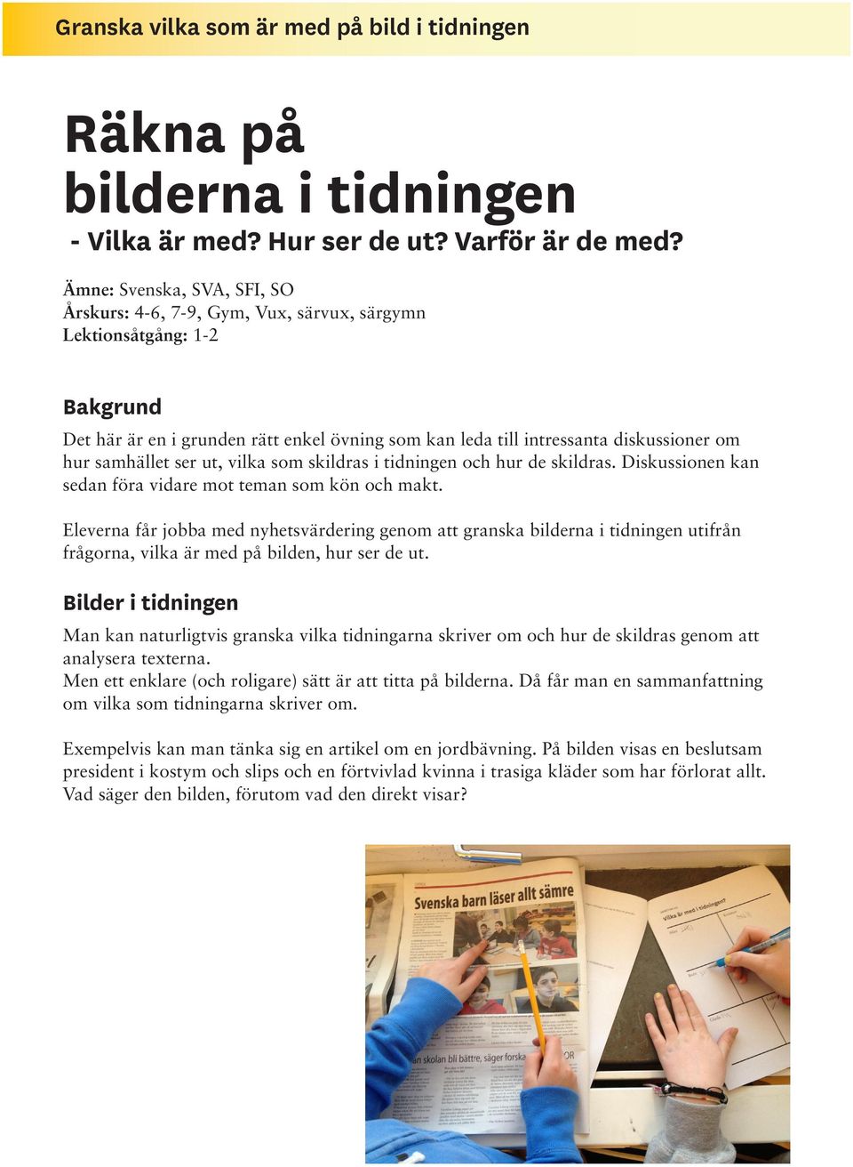 samhället ser ut, vilka som skildras i tidningen och hur de skildras. Diskussionen kan sedan föra vidare mot teman som kön och makt.