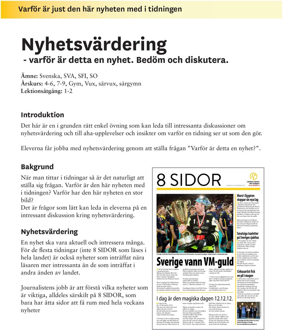 nyhetsvärdering och till aha-upplevelser och insikter om varför en tidning ser ut som den gör. Eleverna får jobba med nyhetsvärdering genom att ställa frågan Varför är detta en nyhet?