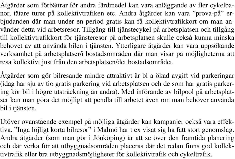 Tillgång till tjänstecykel på arbetsplatsen och tillgång till kollektivtrafikkort för tjänsteresor på arbetsplatsen skulle också kunna minska behovet av att använda bilen i tjänsten.