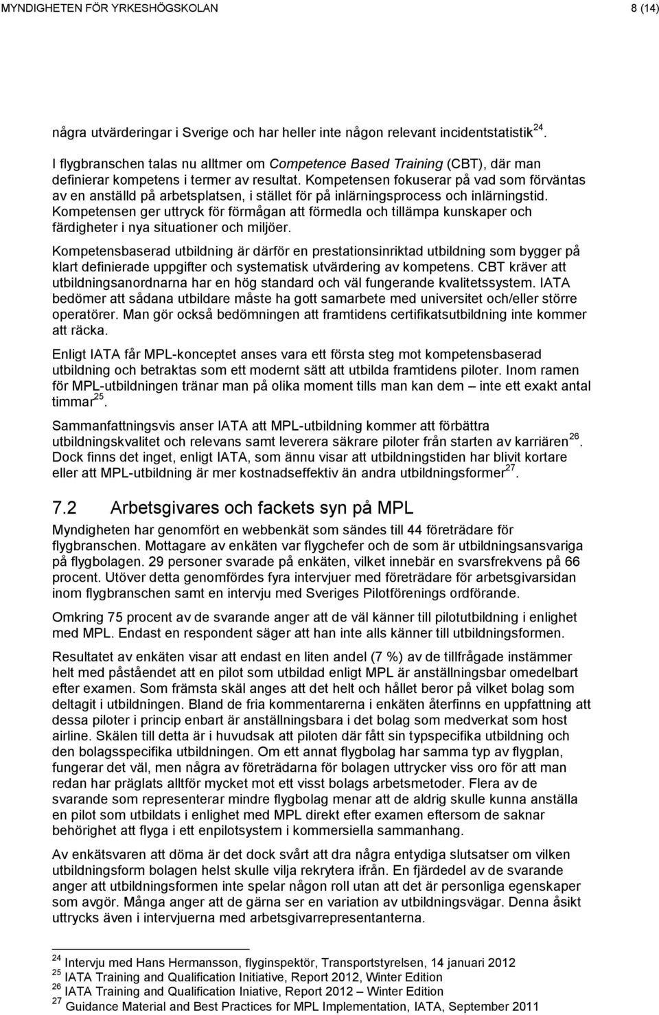 Kompetensen fokuserar på vad som förväntas av en anställd på arbetsplatsen, i stället för på inlärningsprocess och inlärningstid.