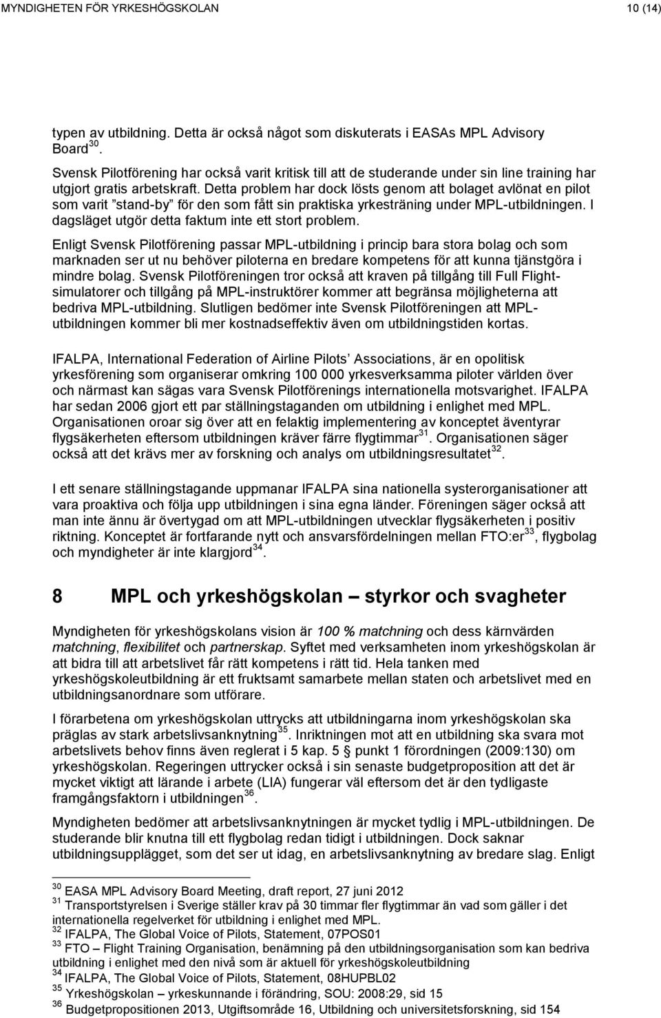 Detta problem har dock lösts genom att bolaget avlönat en pilot som varit stand-by för den som fått sin praktiska yrkesträning under MPL-utbildningen.