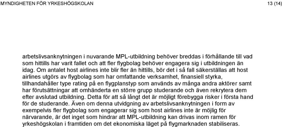 Om antalet host airlines inte blir fler än hittills, bör det i så fall säkerställas att host airlines utgörs av flygbolag som har omfattande verksamhet, finansiell styrka, tillhandahåller type rating