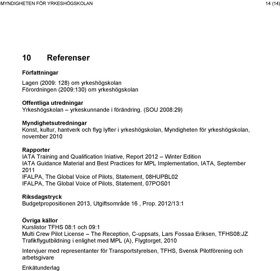 (SOU 2008:29) Myndighetsutredningar Konst, kultur, hantverk och flyg lyfter i yrkeshögskolan, Myndigheten för yrkeshögskolan, november 2010 Rapporter IATA Training and Qualification Iniative, Report