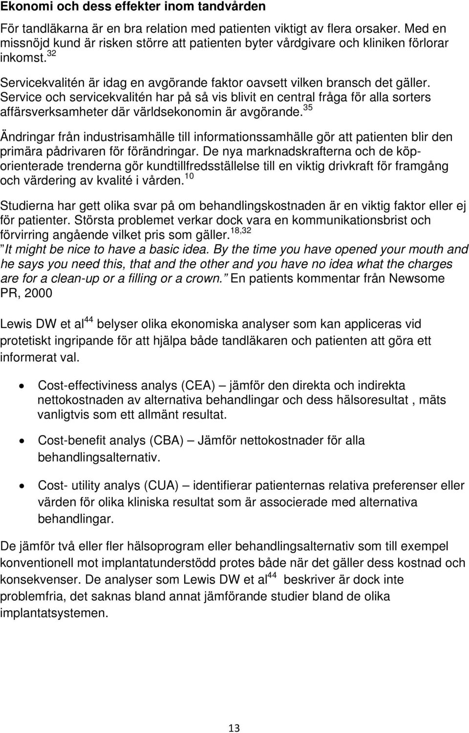 Service och servicekvalitén har på så vis blivit en central fråga för alla sorters affärsverksamheter där världsekonomin är avgörande.