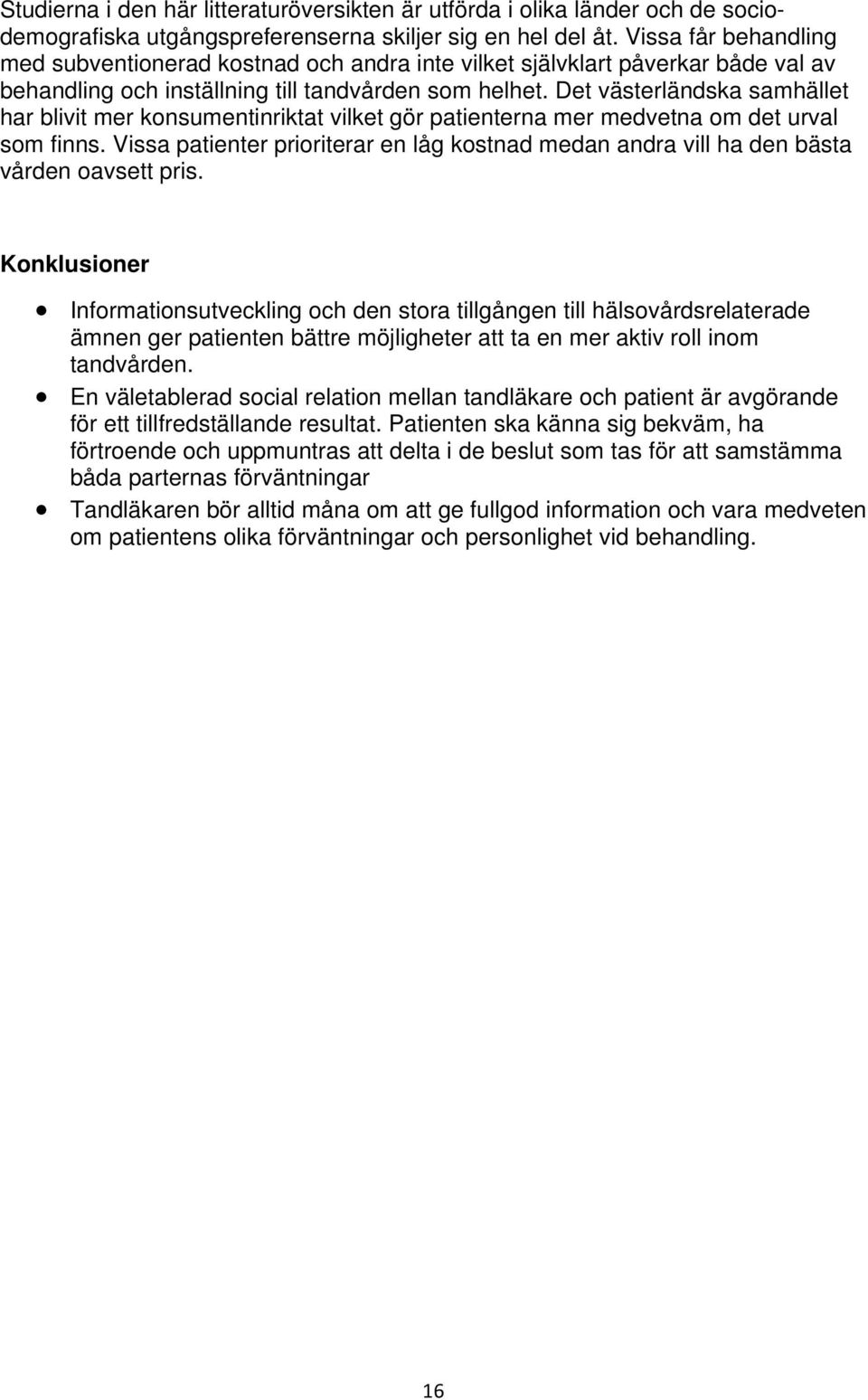 Det västerländska samhället har blivit mer konsumentinriktat vilket gör patienterna mer medvetna om det urval som finns.