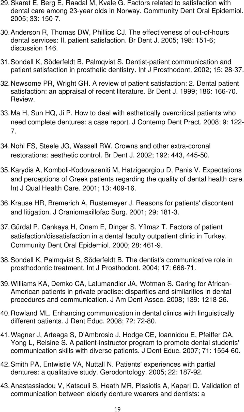 Dentist-patient communication and patient satisfaction in prosthetic dentistry. Int J Prosthodont. 2002; 15: 28-37. 32. Newsome PR, Wright GH. A review of patient satisfaction: 2.