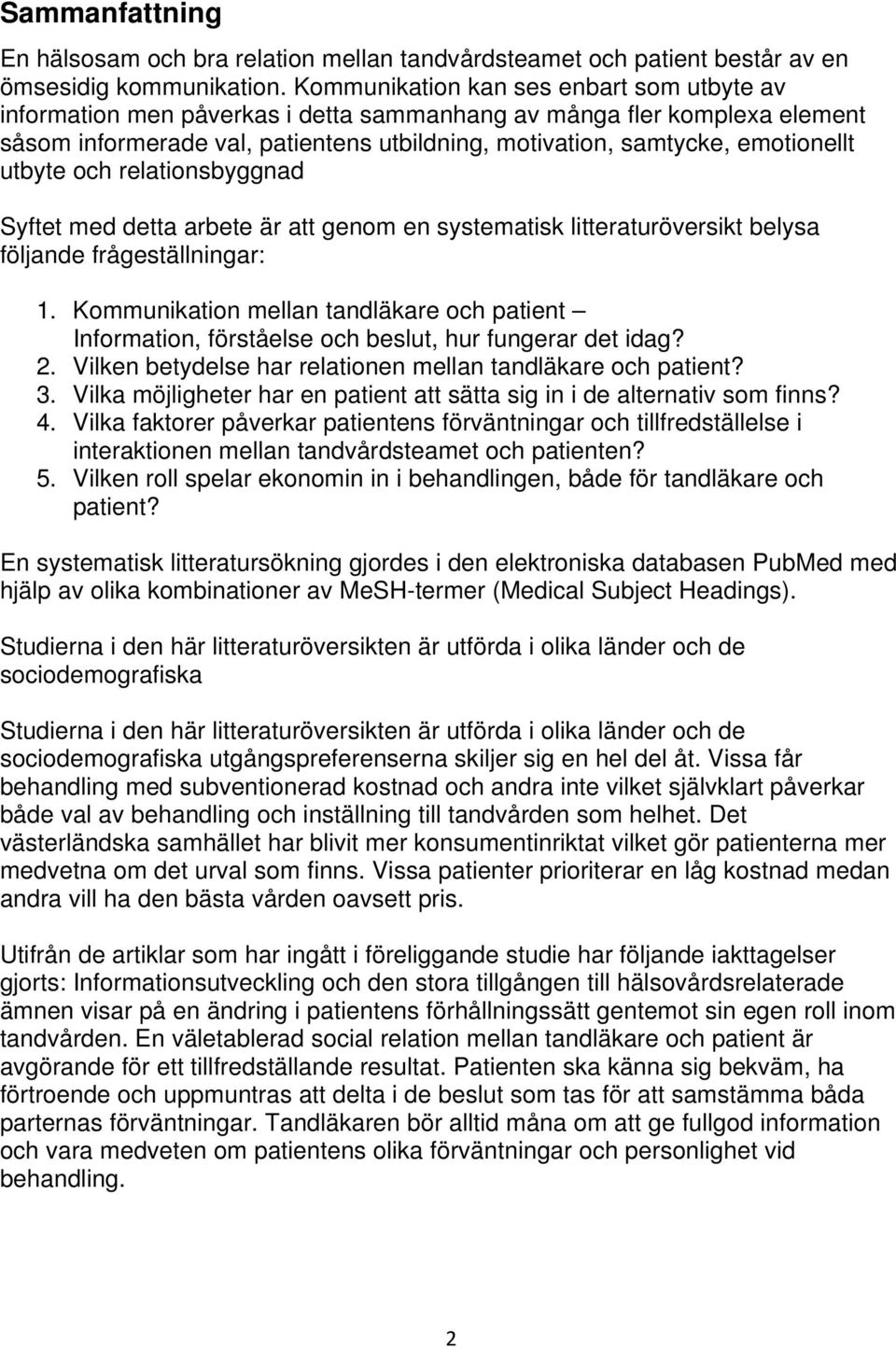 utbyte och relationsbyggnad Syftet med detta arbete är att genom en systematisk litteraturöversikt belysa följande frågeställningar: 1.