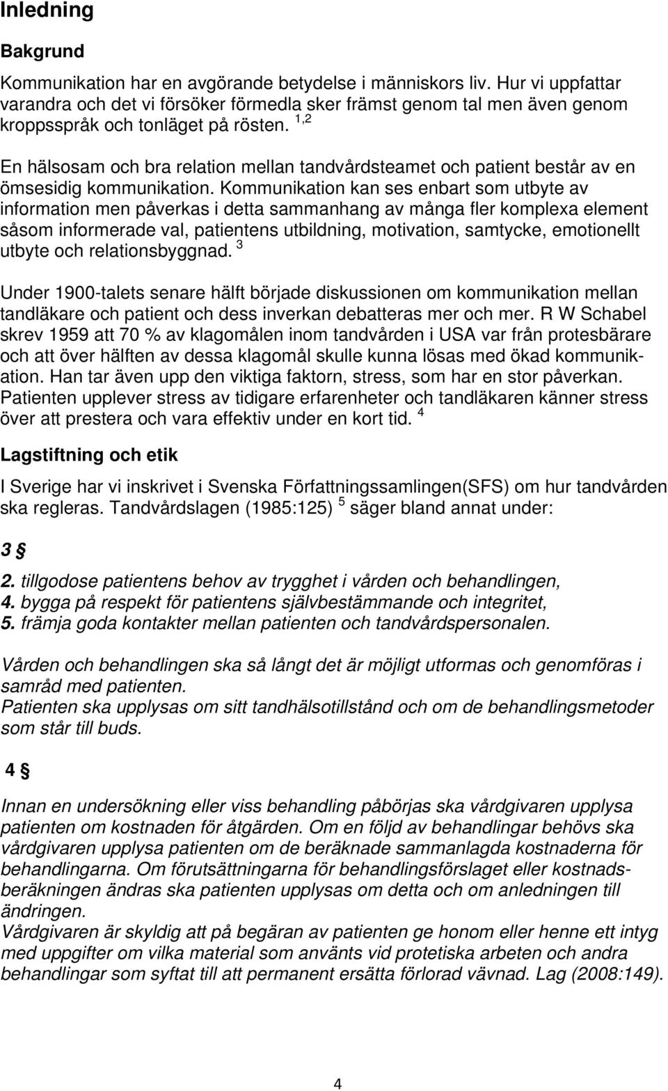 1,2 En hälsosam och bra relation mellan tandvårdsteamet och patient består av en ömsesidig kommunikation.