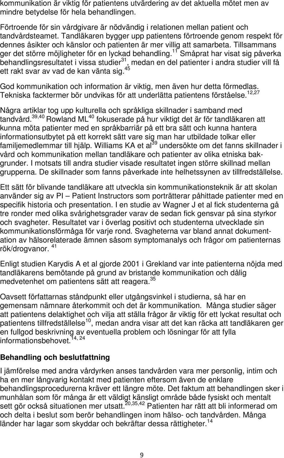 Tandläkaren bygger upp patientens förtroende genom respekt för dennes åsikter och känslor och patienten är mer villig att samarbeta. Tillsammans ger det större möjligheter för en lyckad behandling.