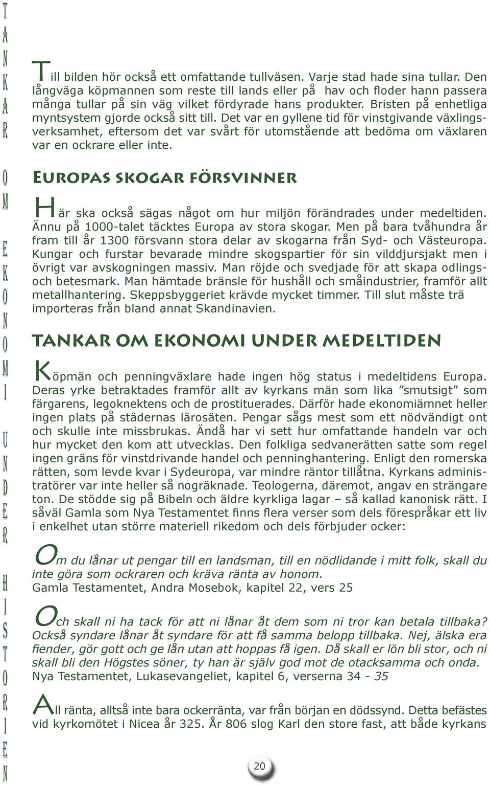 upas skga fösv Hä ska ckså sägas ågt m hu mljö föädads ud mdltd. Äu på 1000-talt täckts upa av sta skga. på baa tvåhuda å fam tll å 1300 fösva sta dla av skgaa få Syd- ch Västupa.