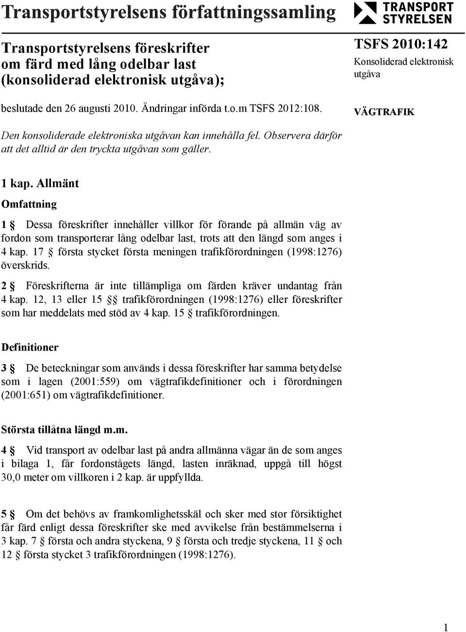 Allmänt Omfattning 1 Dessa föreskrifter innehåller villkor för förande på allmän väg av fordon som transporterar lång odelbar last, trots att den längd som anges i 4 kap.