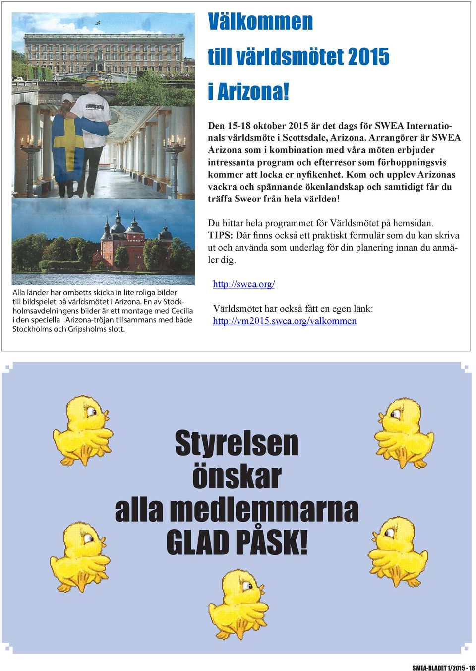 Kom och upplev Arizonas vackra och spännande ökenlandskap och samtidigt får du träffa Sweor från hela världen! Du hittar hela programmet för Världsmötet på hemsidan.