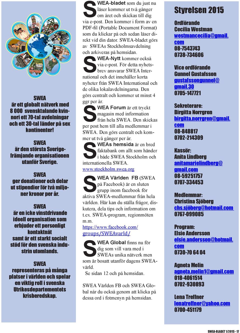 SWEA är en icke vinstdrivande ideell organisation som erbjuder ett personligt kontaktnät samt är ett starkt socialt stöd för den svenska industrin utomlands.