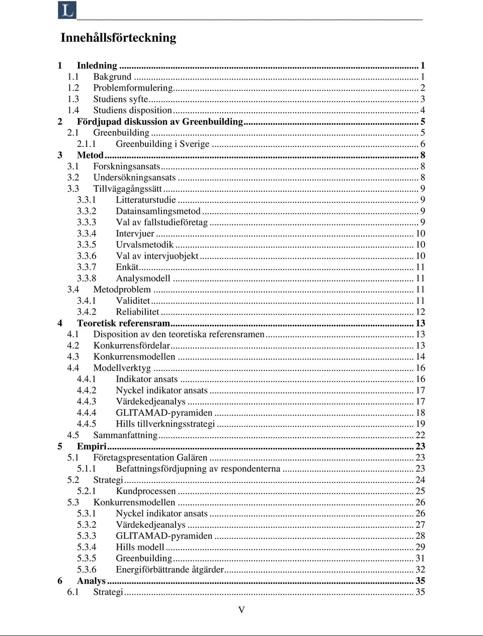 .. 9 3.3.3 Val av fallstudieföretag... 9 3.3.4 Intervjuer... 10 3.3.5 Urvalsmetodik... 10 3.3.6 Val av intervjuobjekt... 10 3.3.7 Enkät... 11 3.3.8 Analysmodell... 11 3.4 Metodproblem... 11 3.4.1 Validitet.