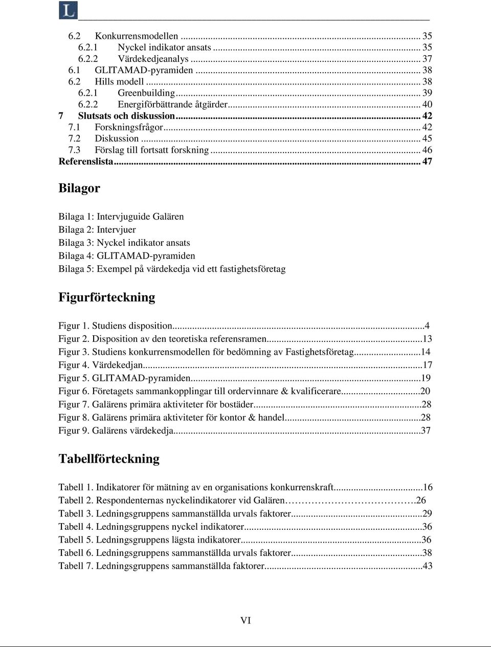 .. 47 Bilagor Bilaga 1: Intervjuguide Galären Bilaga 2: Intervjuer Bilaga 3: Nyckel indikator ansats Bilaga 4: GLITAMAD-pyramiden Bilaga 5: Exempel på värdekedja vid ett fastighetsföretag