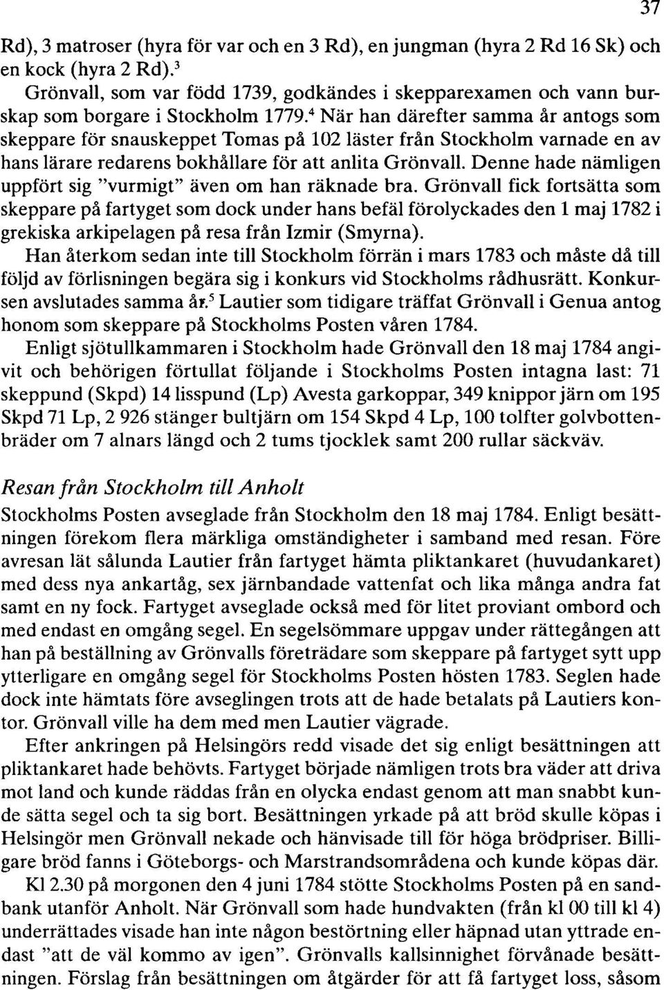 4 När han därefter samma år antogs som skeppare för snauskeppet Tomas på 102 läster från Stockholm varnade en av hans lärare redarens bokhållare för att anlita Grönvall.