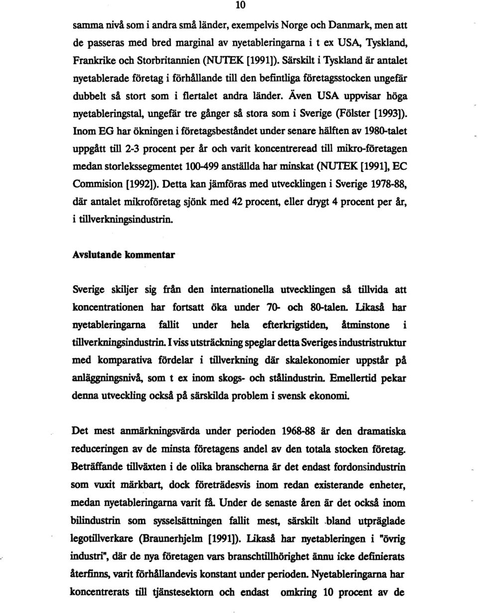 Även USA uppvisar höga nyetableringstal, ungefär tre gånger så stora som i Sverige (Fölster [1993]).