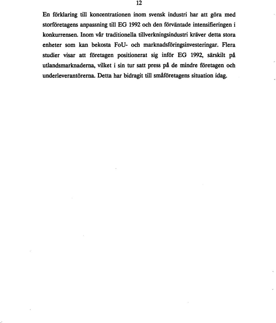 Inom vår traditionella tillverkningsindustri kräver detta stora enheter som kan bekosta FoU- och marknadsföringsinvesteringar.