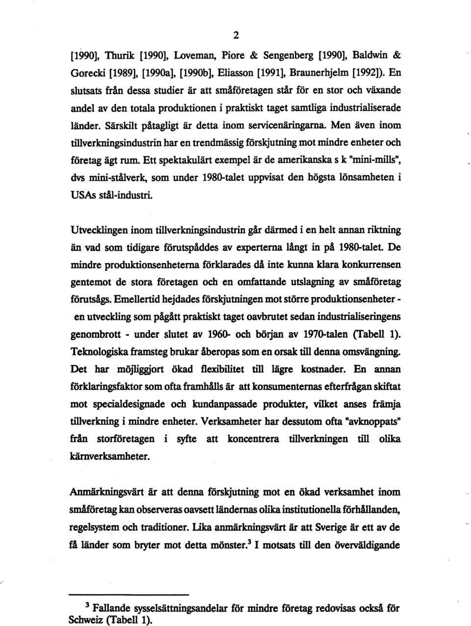 Särskilt påtagligt är detta inom servicenäringarna. Men även inom tillverkningsindustrin har en trendmässig förskjutning mot mindre enheter och företag ägt rum.