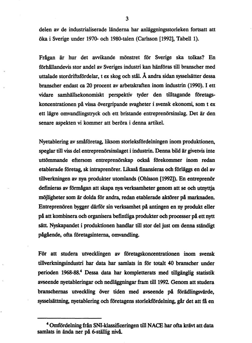 Å andra sidan sysselsätter dessa branscher endast ca 20 procent av arbetskraften inom industrin (1990).