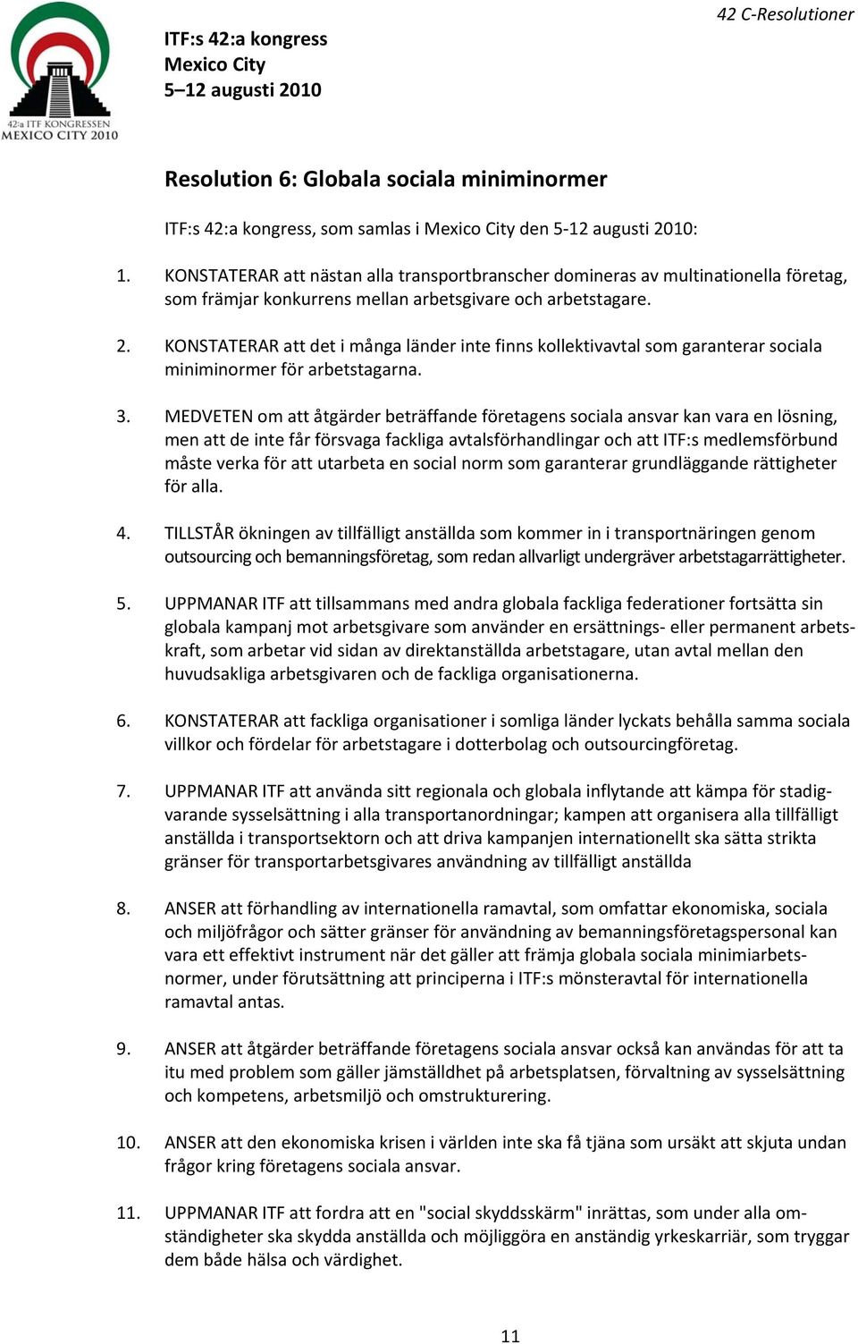 KONSTATERAR att det i många länder inte finns kollektivavtal som garanterar sociala miniminormer för arbetstagarna. 3.