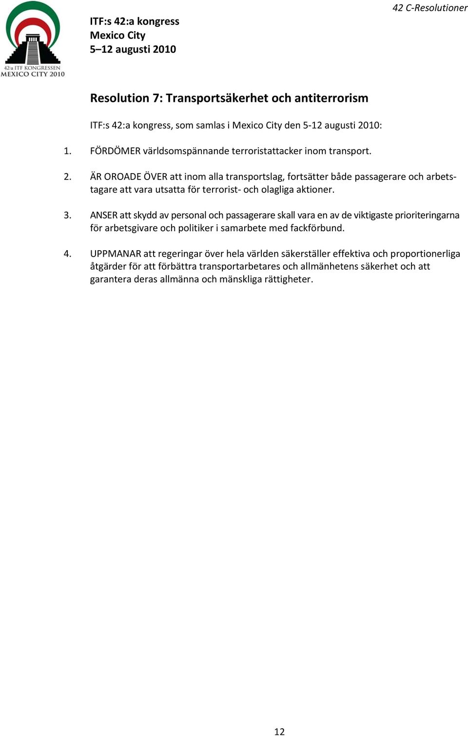 ÄR OROADE ÖVER att inom alla transportslag, fortsätter både passagerare och arbetstagare att vara utsatta för terrorist och olagliga aktioner. 3.