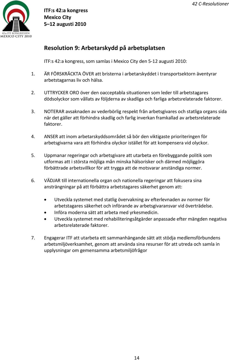 UTTRYCKER ORO över den oacceptabla situationen som leder till arbetstagares dödsolyckor som vållats av följderna av skadliga och farliga arbetsrelaterade faktorer. 3.