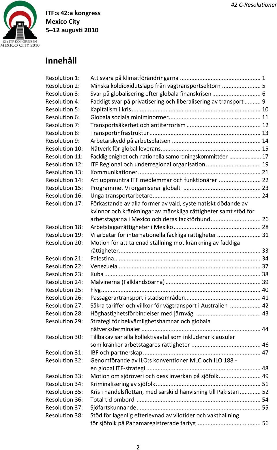 .. 11 Resolution 7: Transportsäkerhet och antiterrorism... 12 Resolution 8: Transportinfrastruktur... 13 Resolution 9: Arbetarskydd på arbetsplatsen... 14 Resolution 10: Nätverk för global leverans.