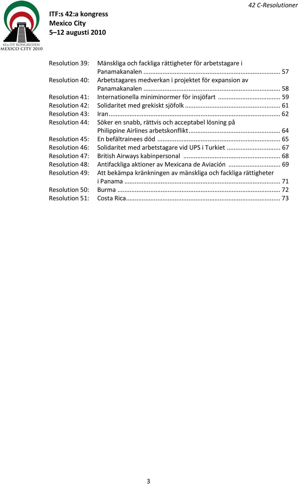 .. 62 Resolution 44: Söker en snabb, rättvis och acceptabel lösning på Philippine Airlines arbetskonflikt... 64 Resolution 45: En befältrainees död.