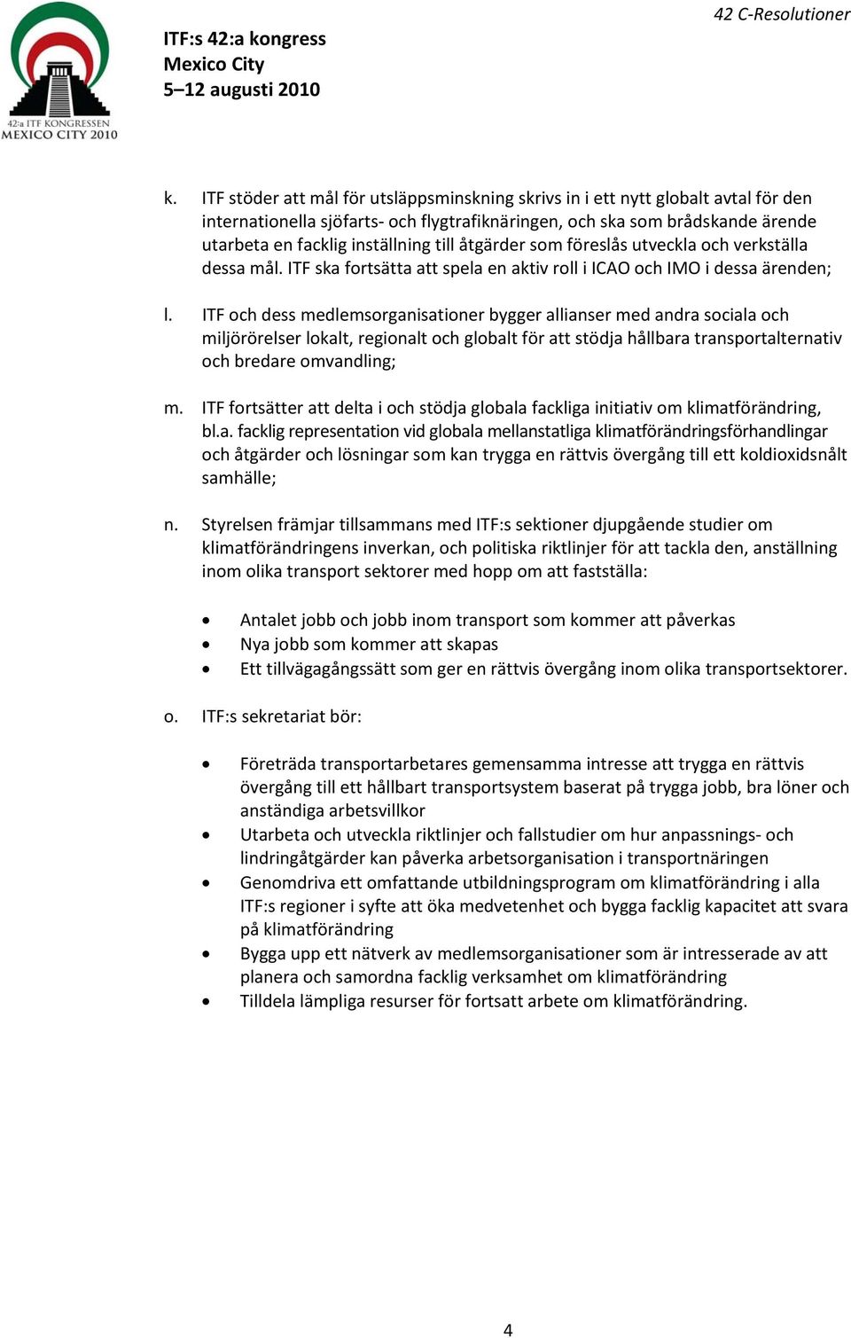 ITF och dess medlemsorganisationer bygger allianser med andra sociala och miljörörelser lokalt, regionalt och globalt för att stödja hållbara transportalternativ och bredare omvandling; m.