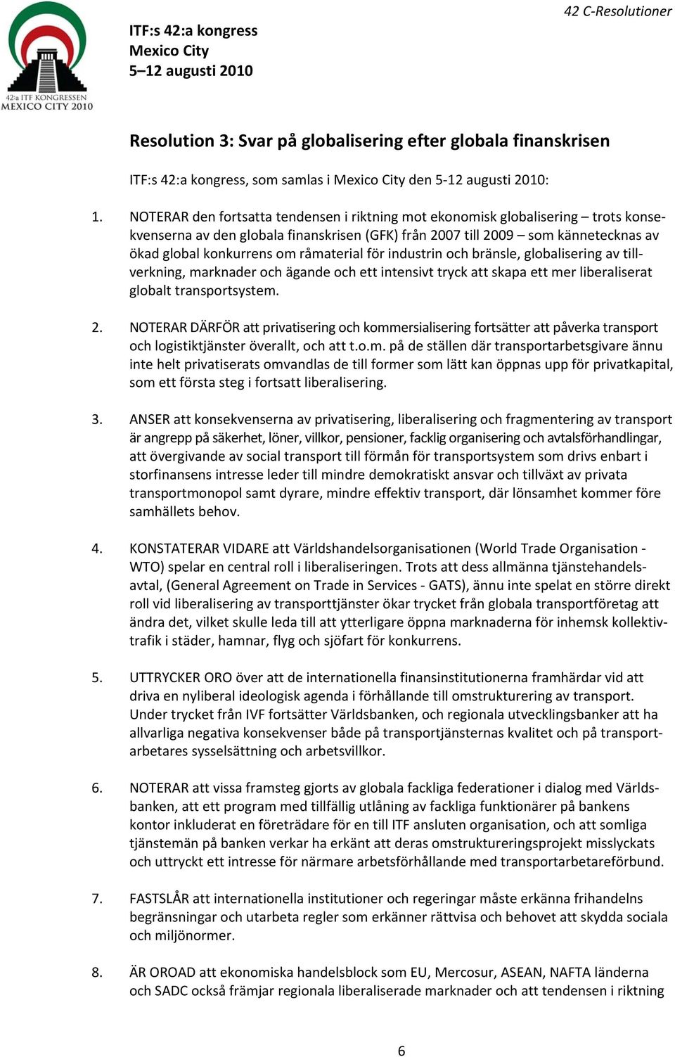 råmaterial för industrin och bränsle, globalisering av tillverkning, marknader och ägande och ett intensivt tryck att skapa ett mer liberaliserat globalt transportsystem. 2.