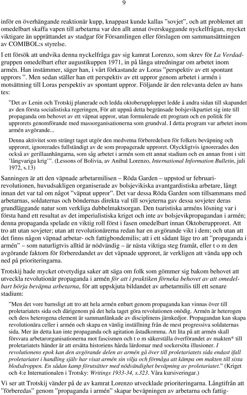 I ett försök att undvika denna nyckelfråga gav sig kamrat Lorenzo, som skrev för La Verdadgruppen omedelbart efter augustikuppen 1971, in på långa utredningar om arbetet inom armén.