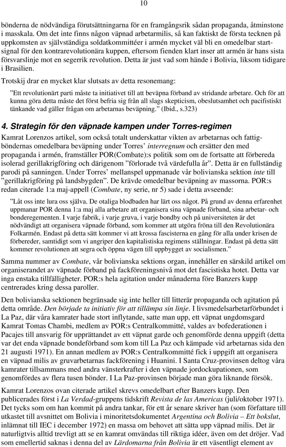 kontrarevolutionära kuppen, eftersom fienden klart inser att armén är hans sista försvarslinje mot en segerrik revolution. Detta är just vad som hände i Bolivia, liksom tidigare i Brasilien.